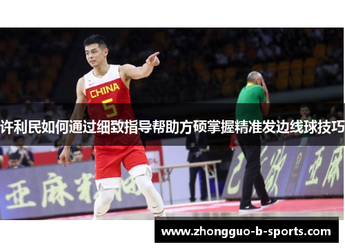许利民如何通过细致指导帮助方硕掌握精准发边线球技巧