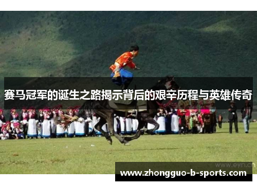 赛马冠军的诞生之路揭示背后的艰辛历程与英雄传奇