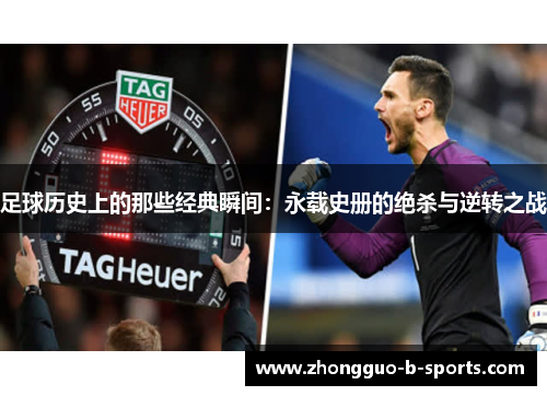 足球历史上的那些经典瞬间：永载史册的绝杀与逆转之战