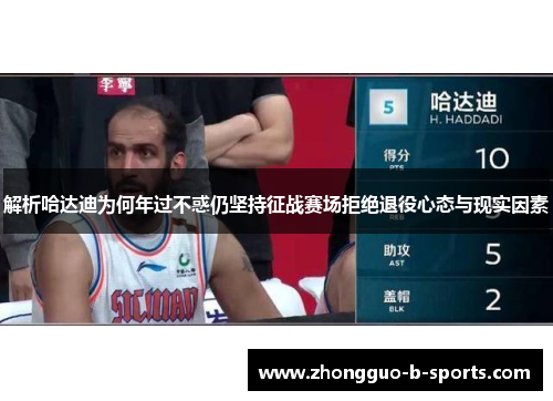 解析哈达迪为何年过不惑仍坚持征战赛场拒绝退役心态与现实因素