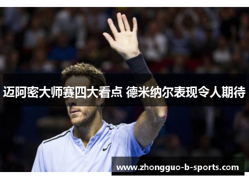 迈阿密大师赛四大看点 德米纳尔表现令人期待