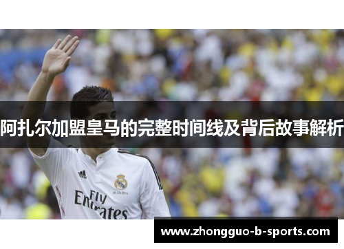 阿扎尔加盟皇马的完整时间线及背后故事解析