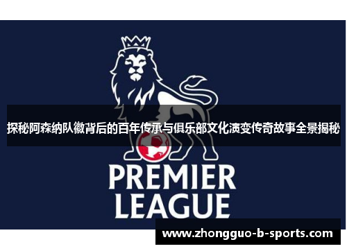 探秘阿森纳队徽背后的百年传承与俱乐部文化演变传奇故事全景揭秘 探秘阿森纳队徽背后的百年传承与俱乐部文化演变传奇故事全景揭秘