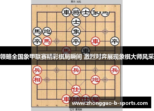 领略全国象甲联赛精彩棋局瞬间 激烈对弈展现象棋大师风采