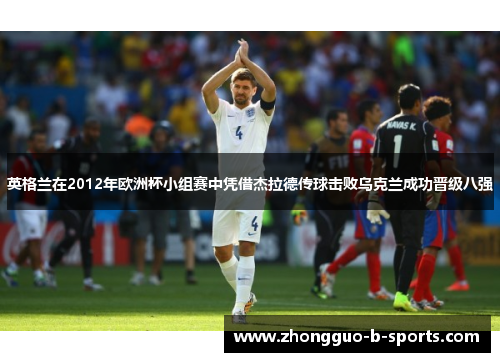 英格兰在2012年欧洲杯小组赛中凭借杰拉德传球击败乌克兰成功晋级八强