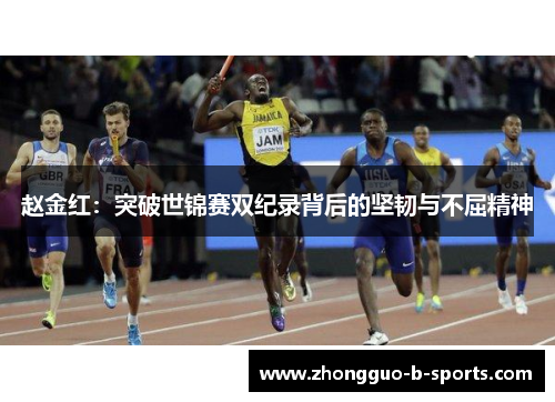 赵金红：突破世锦赛双纪录背后的坚韧与不屈精神
