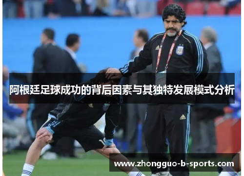 阿根廷足球成功的背后因素与其独特发展模式分析