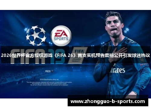 2026世界杯官方授权游戏《FIFA 26》首支实机预告震撼公开引发球迷热议