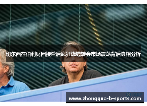 切尔西在伯利财团接管后疯狂烧钱转会市场震荡背后真相分析 切尔西在伯利财团接管后疯狂烧钱转会市场震荡背后真相分析