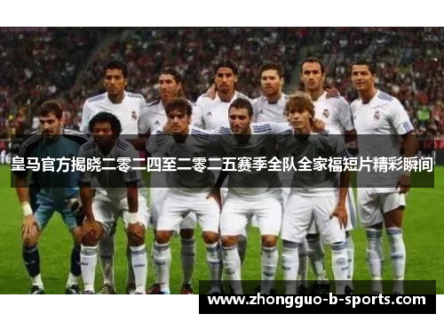 皇马官方揭晓二零二四至二零二五赛季全队全家福短片精彩瞬间 皇马官方揭晓二零二四至二零二五赛季全队全家福短片精彩瞬间