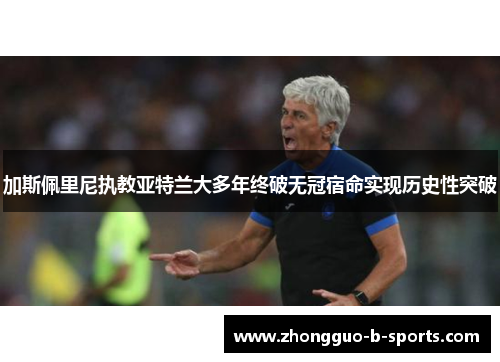 加斯佩里尼执教亚特兰大多年终破无冠宿命实现历史性突破